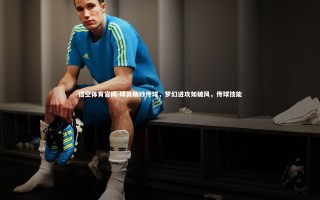 悟空体育官网-球员精妙传球，梦幻进攻如破风，传球技能