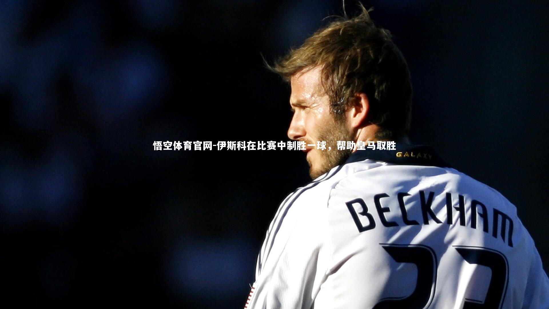 悟空体育官网-伊斯科在比赛中制胜一球,帮助皇马取胜-第1张图片-悟空体育官网 悟空体育官网-伊斯科在比赛中制胜一球,帮助皇马取胜-第1张图片-悟空体育官网
