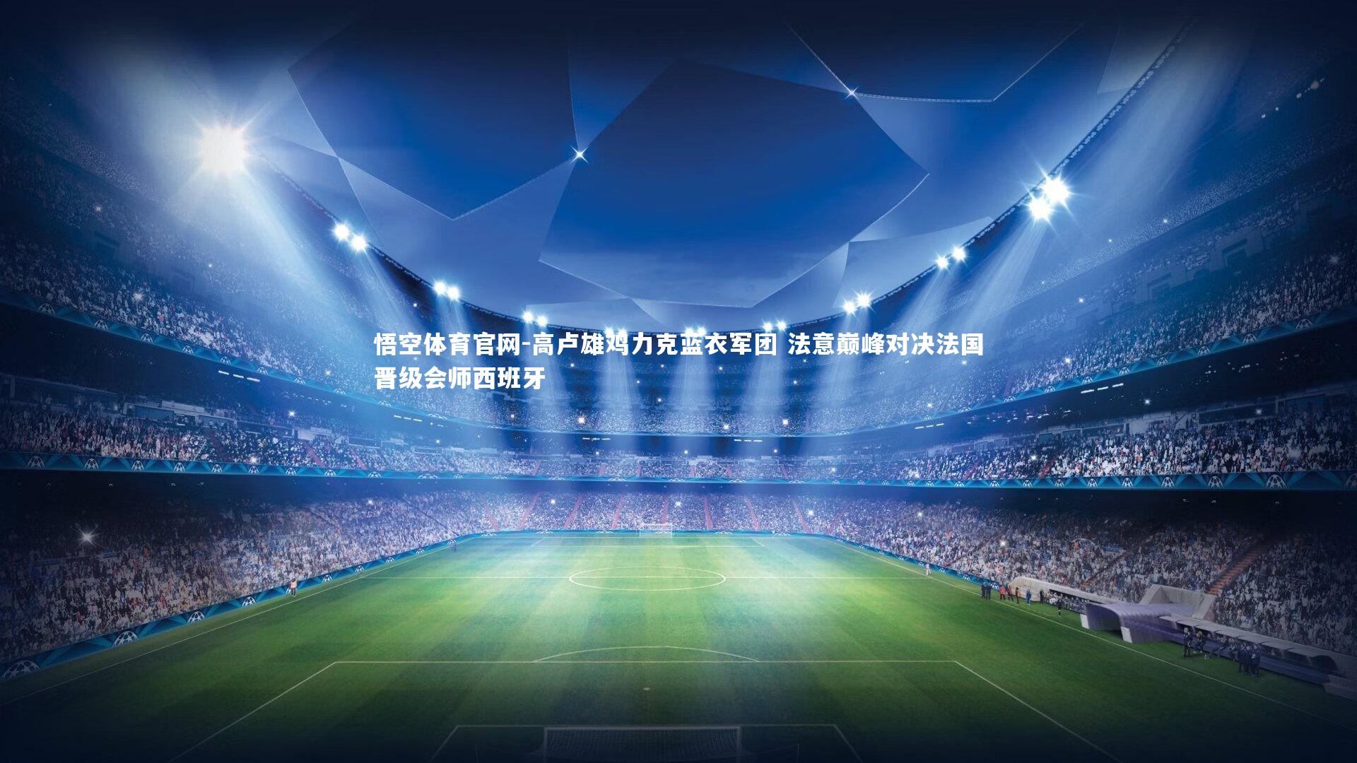 悟空体育官网-高卢雄鸡力克蓝衣军团 法意巅峰对决法国晋级会师西班牙-第2张图片-悟空体育官网