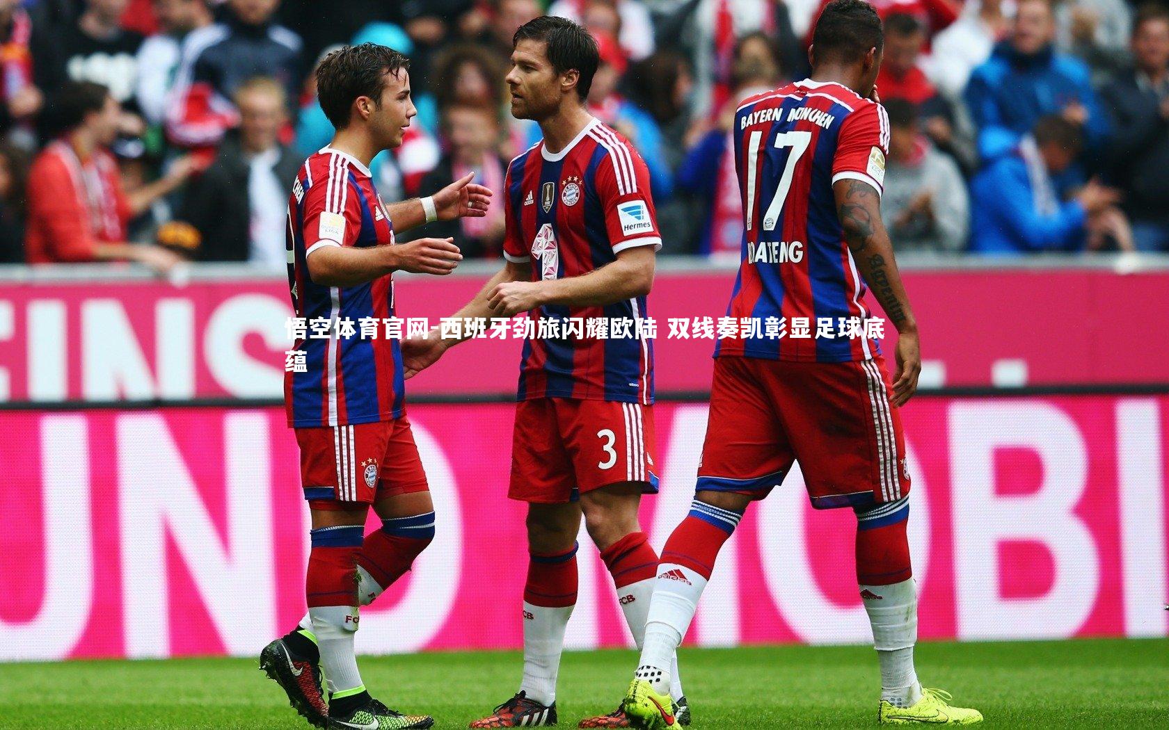 悟空体育官网-西班牙劲旅闪耀欧陆 双线奏凯彰显足球底蕴-第2张图片-悟空体育官网